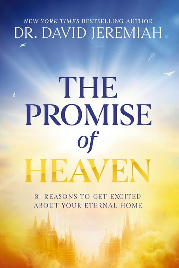 THE PROMISE OF HEAVEN ITPE: 31 Reasons to Get Excited About Your Eternal Home - DAVID JEREMIAH