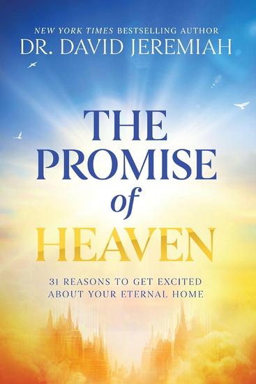 The Promise of Heaven: 31 Reasons to Get Excited About Your Eternal Home - DAVID JEREMIAH