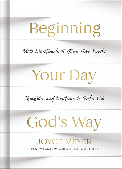 Beginning Your Day God’s Way: 365 Devotionals to Align Your Words, Thoughts, and Emotions to God’s Will - JOYCE MEYER