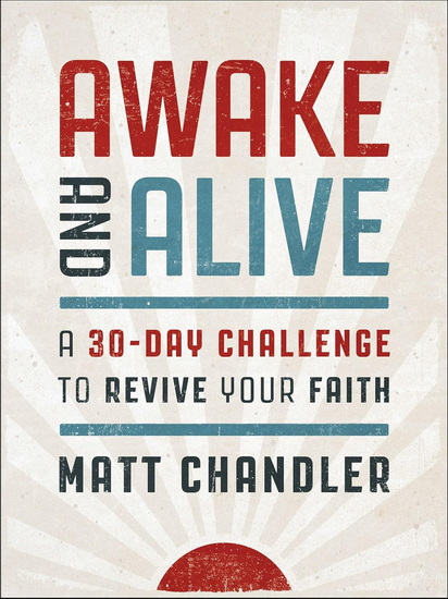 Awake and Alive: A 30-Day Challenge to Revive Your Faith (30 Daily Devotions) - MATT CHANDLER