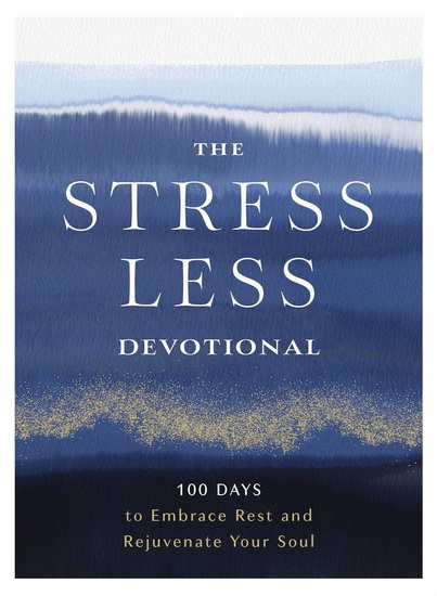The Stress Less Devotional: 100 Days to Embrace Rest and Rejuvenate Your Soul - COLLECTIF