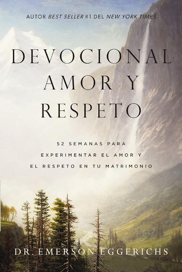 Devocional amor y respeto: 52 semanas para experimentar el amor y el respeto en tu matrimonio - EMERSON EGGERICHS