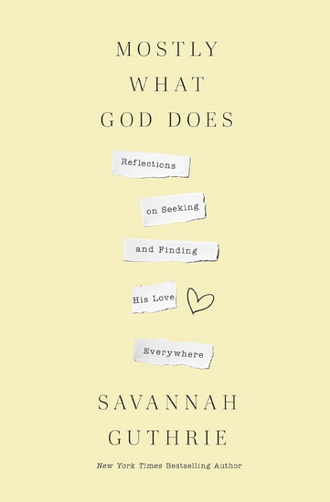 Mostly What God Does: Reflections on Seeking and Finding His Love Everywhere - SAVANNAH GUTHRIE