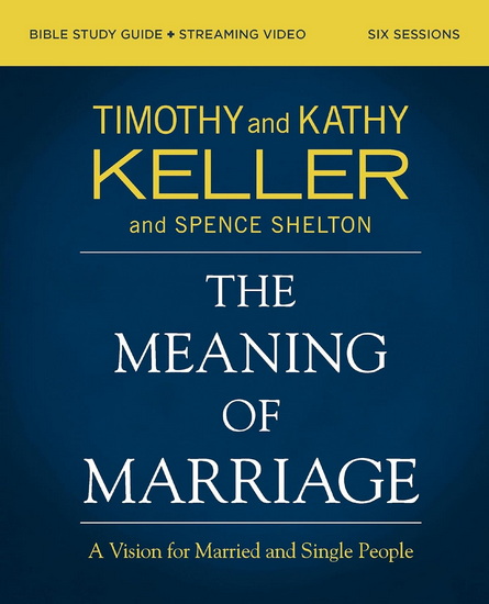 The Meaning of Marriage Bible Study Guide plus Streaming Video, Updated Edition: A Vision for Married and Single People - TIMOTHY KELLER - KATHY