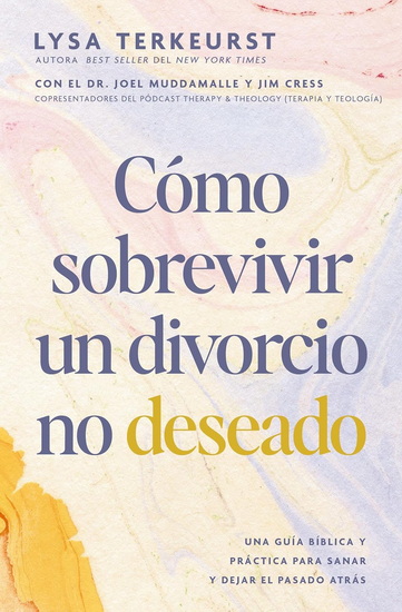 Cómo sobrevivir un divorcio no deseado: Una guía bíblica y práctica para sanar y dejar el pasado atrás - LYSA TERKEURST - JIM CRESS