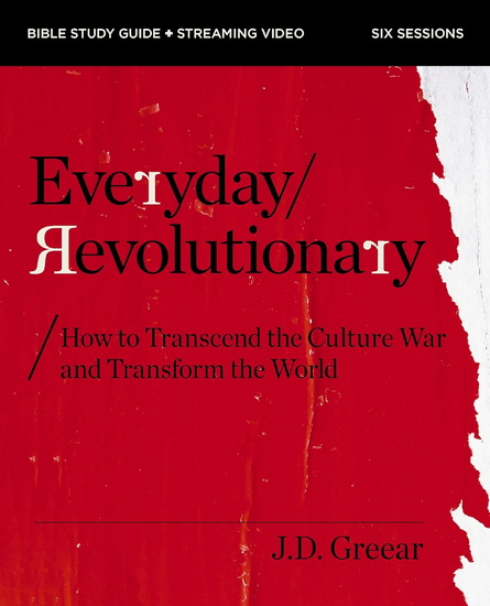 Everyday Revolutionary Study Guide plus Streaming Video: Quit the Culture War and Quietly Change the World - J.D. GREEAR