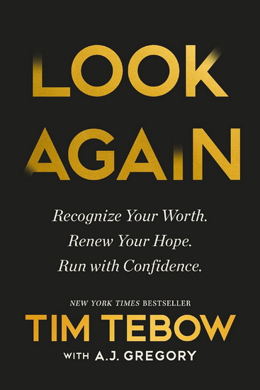 Look Again: Recognize Your Worth. Renew Your Hope. Run with Confidence. - TIM TEBOW