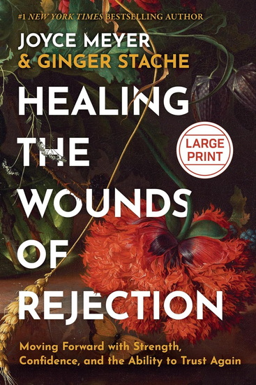 Healing the Wounds of Rejection: Moving Forward with Strength, Confidence, and the Ability to Trust Again - JOYCE MEYER - GINGER STACHE
