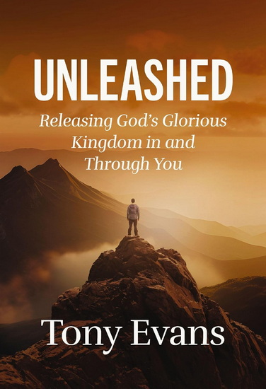 Unleashed: Releasing God&#39;s Glorious Kingdom in and Through You - DR. TONY EVANS