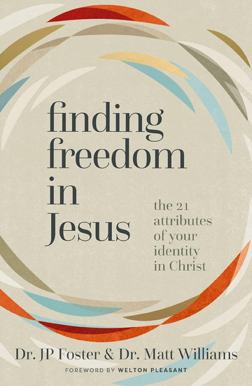 Finding Freedom in Jesus: The 21 Attributes of Your Identity in Christ - JP FOSTER - MATT WILLIAMS