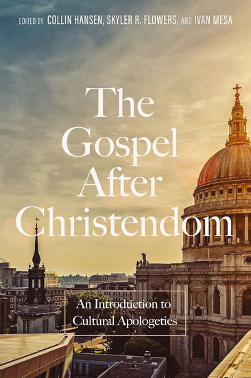 The Gospel After Christendom: An Introduction to Cultural Apologetics - COLLIN HANSEN - SKYLER R. FLOWERS