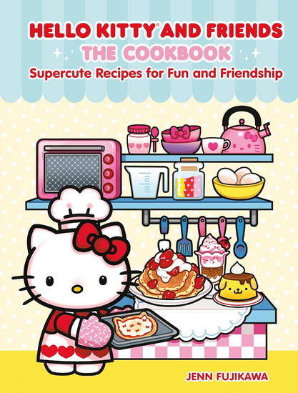 Hello Kitty and Friends: The Cookbook: Supercute Recipes for Fun and Friendship - JENN FUJIKAWA