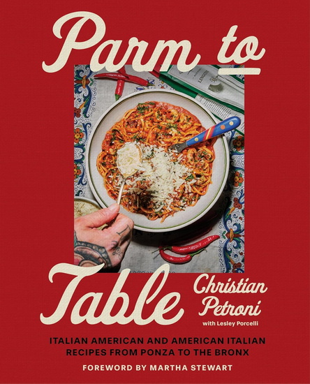 Parm to Table: Italian American and American Italian Recipes from Ponza to the Bronx - CHRISTIAN PETRONI - MARTHA STEWART