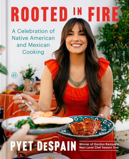 Rooted in Fire: A Celebration of Native American and Mexican Cooking - PYET DESPAIN