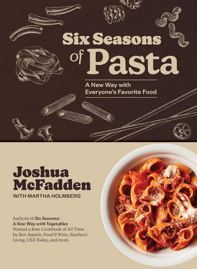 Six Seasons of Pasta: A New Way with Everyone&#39;s Favorite Food - JOSHUA MCFADDEN - MARTHA HOLMBERG