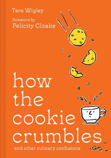 How the Cookie Crumbles: and other culinary confusions - TARA WIGLEY