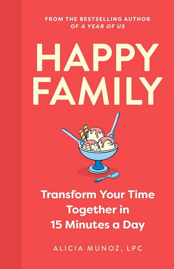 Happy Family: Transform Your Time Together in 15 Minutes a Day - ALICIA MUNOZ