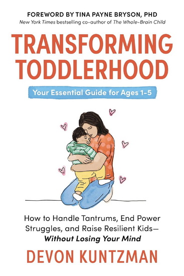 Transforming Toddlerhood: How to Handle Tantrums, End Power Struggles, and Raise Resilient Kids---Without Losing Your Mind - DEVON KUNTZMAN