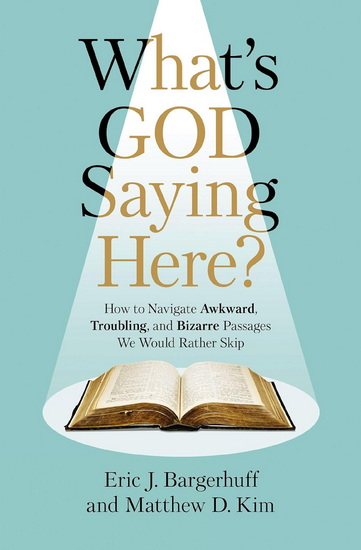 What&#39;s God Saying Here?: How to Navigate Awkward, Troubling, and Bizarre Passages We Would Rather Skip - ERIC J. BARGERHUFF - MATTHEW D. KIM