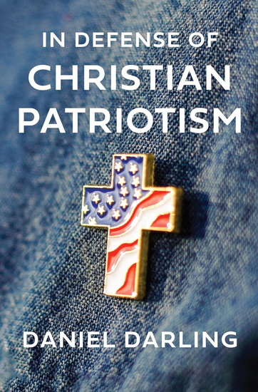 In Defense of Christian Patriotism - DANIEL DARLING