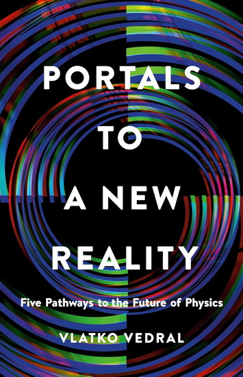 Portals to a New Reality: Five Pathways to the Future of Physics - VLATKO VEDRAL