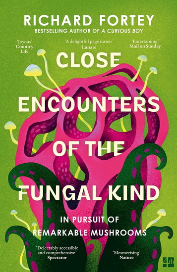 Close Encounters of the Fungal Kind: In Pursuit of Remarkable Mushrooms - RICHARD FORTEY