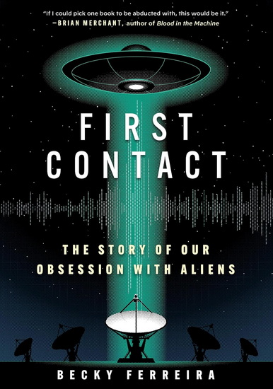 First Contact: The Story of Our Obsession with Aliens - BECKY FERREIRA