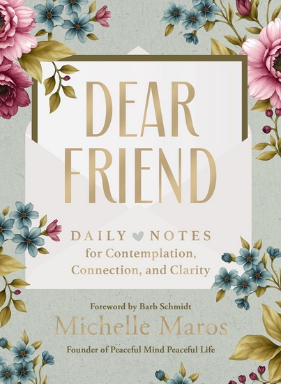 Dear Friend: Daily Love Notes for Contemplation, Connection, and Clarity (365 Days) - MICHELLE MAROS