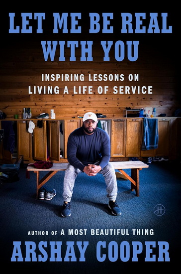 Let Me Be Real with You: Inspiring Lessons on Living a Life of Service - ARSHAY COOPER
