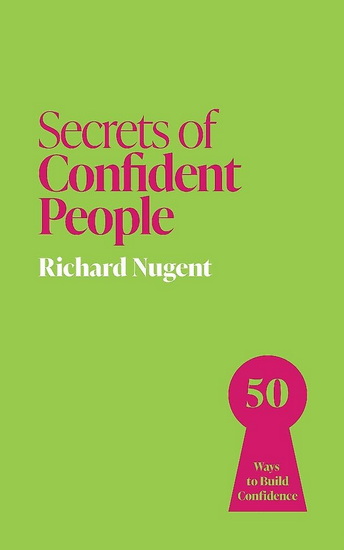 Secrets of Confident People: 50 Lessons in Growing Confidence - RICHARD NUGENT