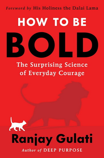 How to Be Bold: The Surprising Science of Everyday Courage - RANJAY GULATI