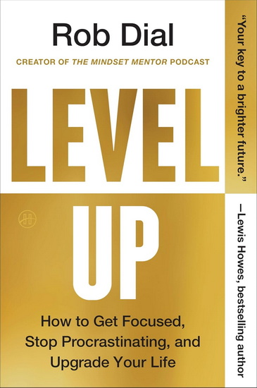 Level Up: How to Get Focused, Stop Procrastinating, and Upgrade Your Life - ROB DIAL