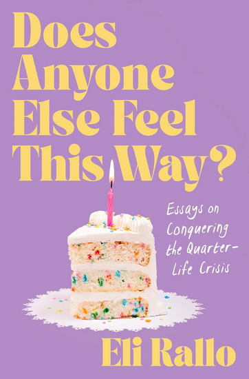 Does Anyone Else Feel This Way?: Essays on Conquering the Quarter-Life Crisis - ELI RALLO
