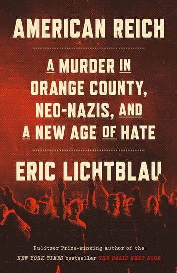 American Reich: A Murder in Orange County, Neo-Nazis, and a New Age of Hate - ERIC LICHTBLAU