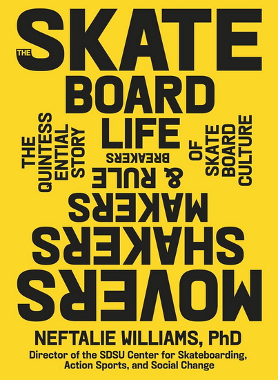 The Skateboard Life: Movers, Shakers, Makers & Rulebreakers: The Quintessential Story of Skateboard Culture - NEFTALIE WILLIAMS