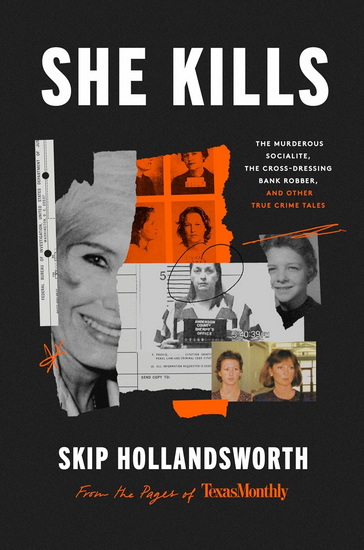 She Kills: The Murderous Socialite, the Cross-Dressing Bank Robber, and Other True Crime Tales - SKIP HOLLANDSWORTH