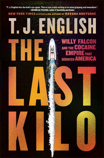 The Last Kilo: Willy Falcon and the Cocaine Empire That Seduced America - T. J. ENGLISH