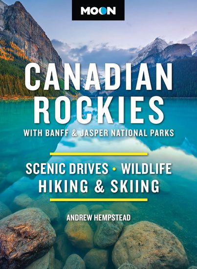 Moon Canadian Rockies: With Banff & Jasper National Parks: Scenic Drives, Wildlife, Hiking & Skiing - ANDREW HEMPSTEAD