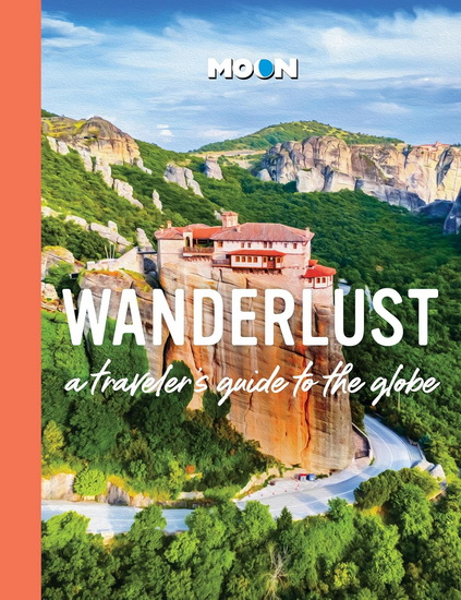 Wanderlust: A Traveler&#39;s Guide to the Globe - MOON TRAVEL GUIDES