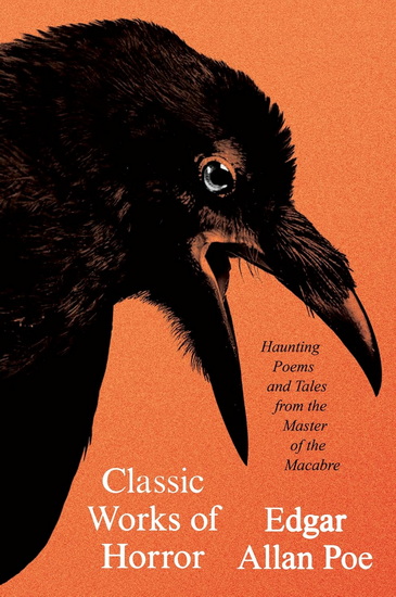 Classic Works of Horror: Haunting Poems and Tales from the Master of the Macabre - EDGAR ALLAN POE