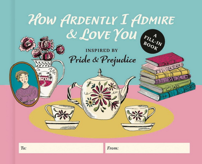 How Ardently I Admire & Love You: A Fill-in Book Inspired by Jane Austen&#39;s Pride and Prejudice - DIANE NEU - EMILY MAUDE