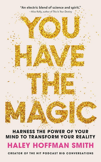 You Have the Magic Guided Journal: Writing Practices to Rewire Your Subconscious and Uplevel Your Life - HALEY HOFFMAN SMITH