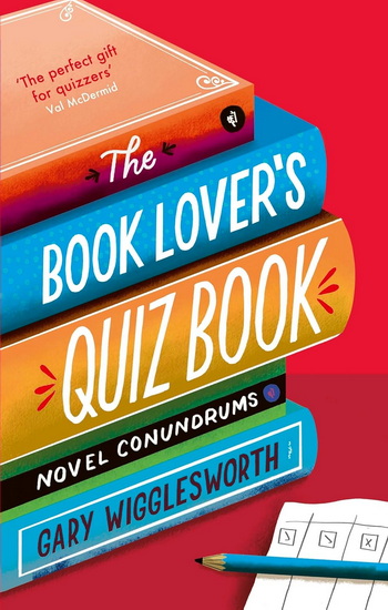 The Book Lover&#39;s Quiz Book: Novel Conundrums - GARY WIGGLESWORTH