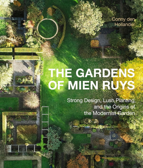 The Gardens of Mien Ruys: Strong Design, Lush Planting, and the Origins of the Modernist Garden - CONNY DEN HOLLANDER