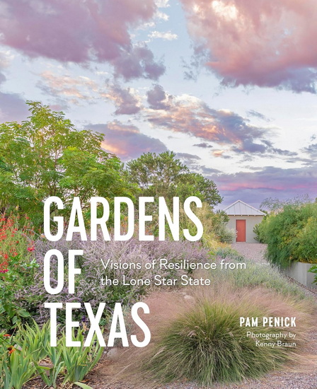 Gardens of Texas: Visions of Resilience from the Lone Star State - PAM PENICK