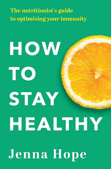 How to Stay Healthy: The nutritionist&#39;s guide to optimising your immunity - JENNA HOPE