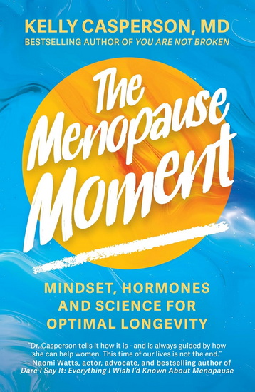 The Menopause Moment: Mindset, Hormones and Science for Optimal Longevity - KELLY CASPERSON