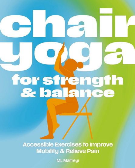 Chair Yoga for Strength and   Balance: Gentle Exercises to Improve Mobility and Relieve Pain - ML MAITEYI