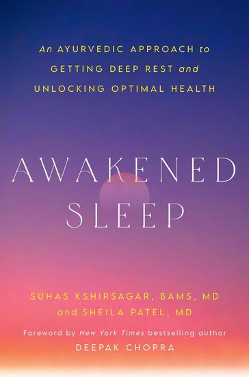 Awakened Sleep: An Ayurvedic Approach to Getting Deep Rest and Unlocking Optimal Health - SUHAS KSHIRSAGAR - DR. SHEILA PATEL
