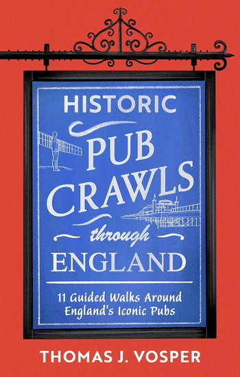 Historic Pub Crawls Through England: 11 Guided Walks Around England&#39;s Iconic Pubs and Landmarks - THOMAS J. VOSPER